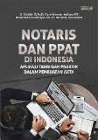 Notaris dan PPAT di Indonesia: aplikasi teori dan praktik dalam pembuatan akta