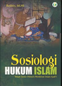 Sosiologi hukum islam: telaah sosio historis pemikiran Imam Syafi'i