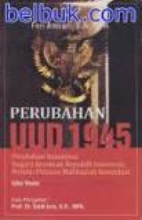 Perubahan UUD 1945 : Perubahan Konstitusi Negara Kesatuan Republik Indonesia Melalui Putusan Mahkamah Konstitusi