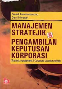 Manajemen stratejik dan pengambilan keputusan korporasi : strategic manajement and corporate decision making