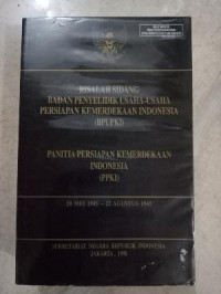 Risalah Sidang Badan Penyelidik Usaha-Usaha Persiapan Kemerdekaan Indonesia (BPUPKI) : Panitia Persiapan Kemerdekaan Indonesia (PPKI)