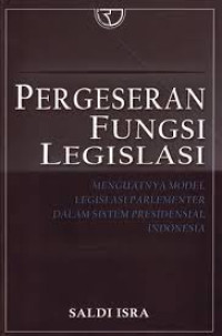 Pergeseran fungsi legislasi : menguatnya model legislasi parlementer dalam sistem presidensial Indonesia