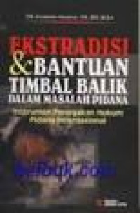 Ekstradisi dan bantuan timbal balik dalam masalah pidana: instrumen penegakan hukum pidana internasional