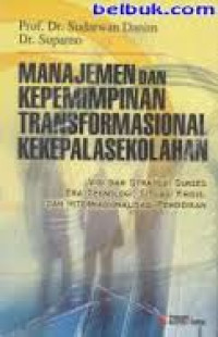 Manajemen dan kepemimpinan transformasional kekepala sekolahan : visi dan strategi sukses era teknologi, situasi krisis, dan internasionalisasi pendidikan