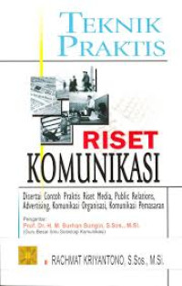 Teknik praktis riset komunikasi : disertai contoh praktis riset media, public relations, advertising, komunikasi organisasi, komunikasi pemasaran