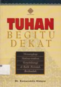 Tuhan begitu dekat: menangkap makna-makna tersembunyi di balik perintah beribadah