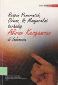 Respon pemerintah, ormas, & masyarakat terhadap aliran keagamaan di Indonesia