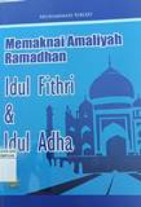 Memaknai amaliyah ramadhan, idul fithri dan idul adha