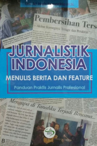 Jurnalistik Indonesia menulis berita dan feature: panduan praktis jurnalis profesional