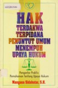Image of Hak terdakwa terpidana penuntut umum menempuh upaya hukum: pengantar praktis pemahaman tentang upaya hukum