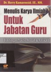 Menulis karya ilmiah untuk jabatan guru (bimbingan praktis, mudah dan aplikatif)